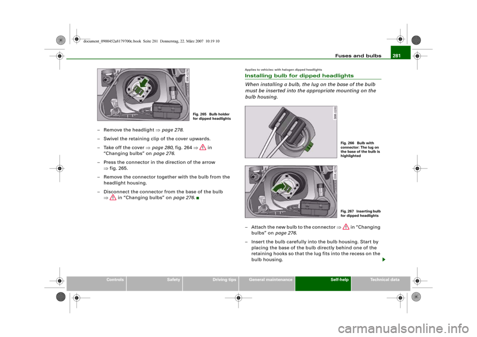 AUDI A5 2008 8T / 1.G User Guide Fuses and bulbs281
Controls
Safety
Driving tips
General maintenance
Self-help
Technical data
– Remove the headlight ⇒page 278.
– Swivel the retaining clip of the cover upwards.
– Take off the 