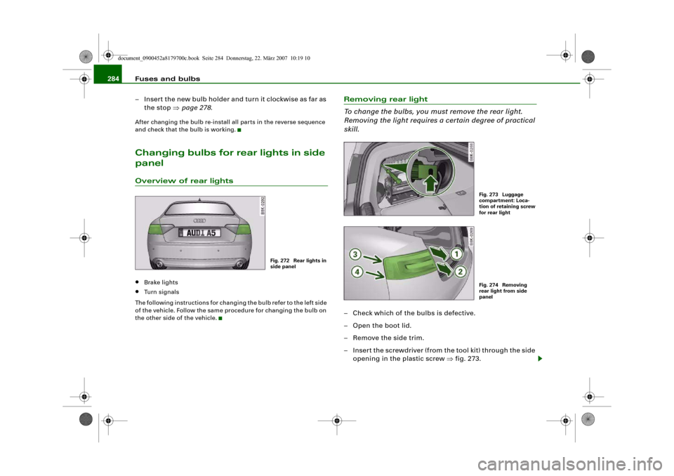 AUDI A5 2008 8T / 1.G Owners Manual Fuses and bulbs 284
– Insert the new bulb holder and turn it clockwise as far as
the stop ⇒page 278.After changing the bulb re-install all parts in the reverse sequence
and check that the bulb i AUDI A5 2008 8T / 1.G Owners Manual Fuses and bulbs 284
– Insert the new bulb holder and turn it clockwise as far as
the stop ⇒page 278.After changing the bulb re-install all parts in the reverse sequence
and check that the bulb i