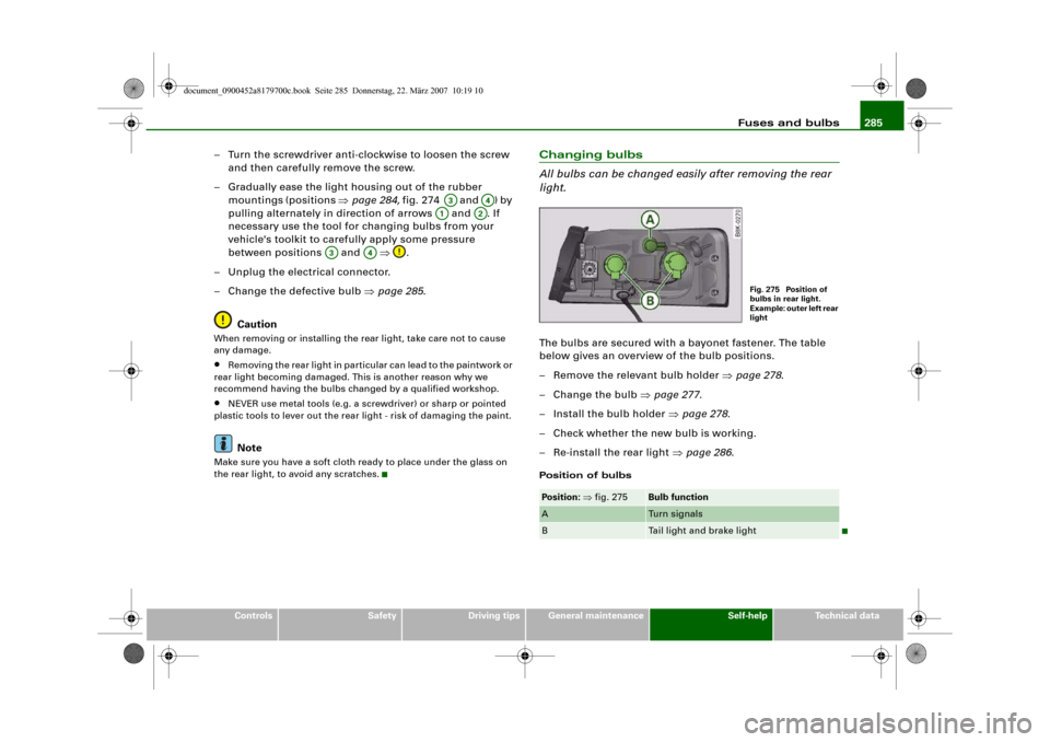 AUDI A5 2008 8T / 1.G User Guide Fuses and bulbs285
Controls
Safety
Driving tips
General maintenance
Self-help
Technical data
– Turn the screwdriver anti-clockwise to loosen the screw 
and then carefully remove the screw.
– Gradu