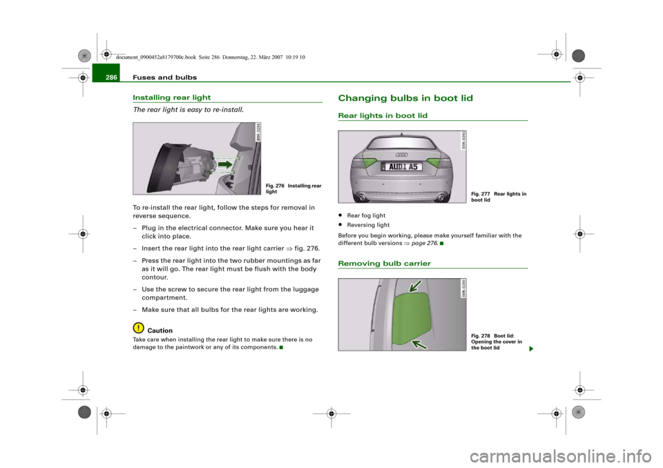 AUDI A5 2008 8T / 1.G Owners Manual Fuses and bulbs 286Installing rear light
The rear light is easy to re-install.To re-install the rear light, follow the steps for removal in
reverse sequence.
– Plug in the electrical connector. Mak AUDI A5 2008 8T / 1.G Owners Manual Fuses and bulbs 286Installing rear light
The rear light is easy to re-install.To re-install the rear light, follow the steps for removal in
reverse sequence.
– Plug in the electrical connector. Mak