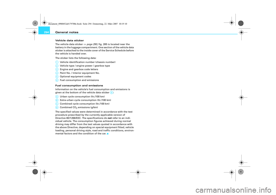 AUDI A5 2008 8T / 1.G Owners Manual General notes 294Vehicle data sticker
The vehicle data sticker ⇒page 293, fig. 285 is located near the 
battery in the luggage compartment. One section of the vehicle data 
sticker is attached to th