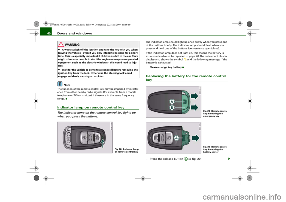 AUDI A5 2008 8T / 1.G User Guide Doors and windows 40
WARNING
•
Always switch off the ignition and take the key with you when 
leaving the vehicle - even if you only intend to be gone for a short 
time. This is especially important