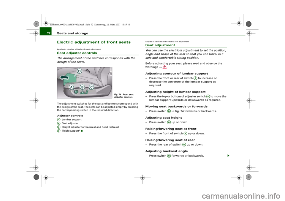 AUDI A5 2008 8T / 1.G Manual PDF Seats and storage 72Electric adjustment of front seatsApplies to vehicles: with electric seat adjustmentSeat adjuster controls
The arrangement of the switches corresponds with the 
design of the seats