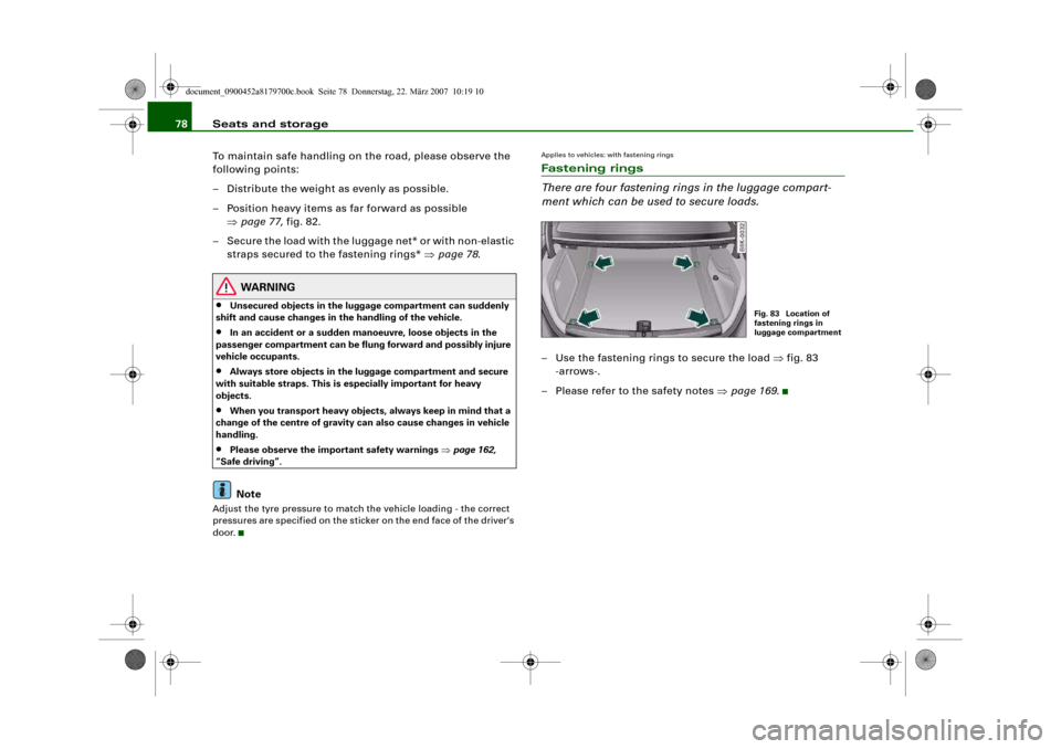 AUDI A5 2008 8T / 1.G Manual PDF Seats and storage 78
To maintain safe handling on the road, please observe the 
following points:
– Distribute the weight as evenly as possible.
– Position heavy items as far forward as possible 
