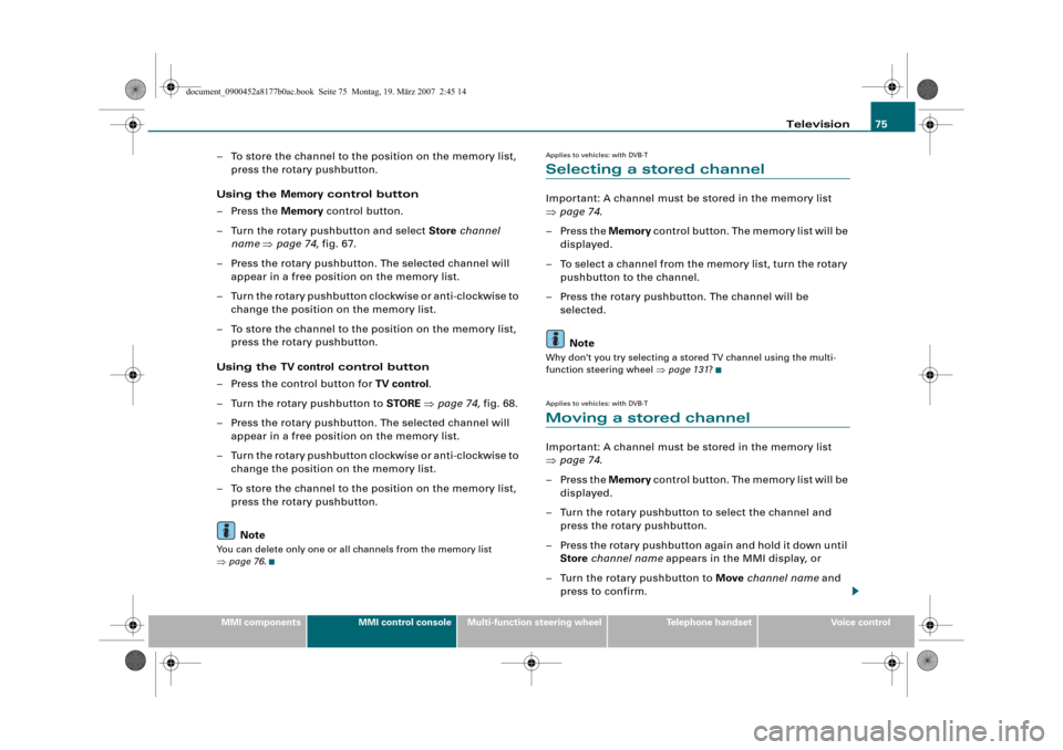 AUDI TT 2008 8J / 2.G Infotainment MMI Operating Manual Television75
MMI componentsMMI control consoleMulti-function steering wheelTelephone handsetVoice control
– To store the channel to the position on the memory list, 
press the rotary pushbutton.
Usi