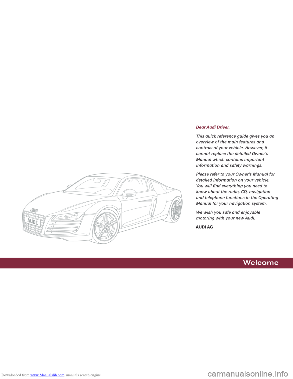 AUDI R8 2008 1.G Quick Reference Guide Downloaded from www.Manualslib.com manuals search engine Welcome
Dear Audi Driver,
This quick reference guide gives you an
overview of the main features and 
contr

ols of your vehicle. However, it 
c
