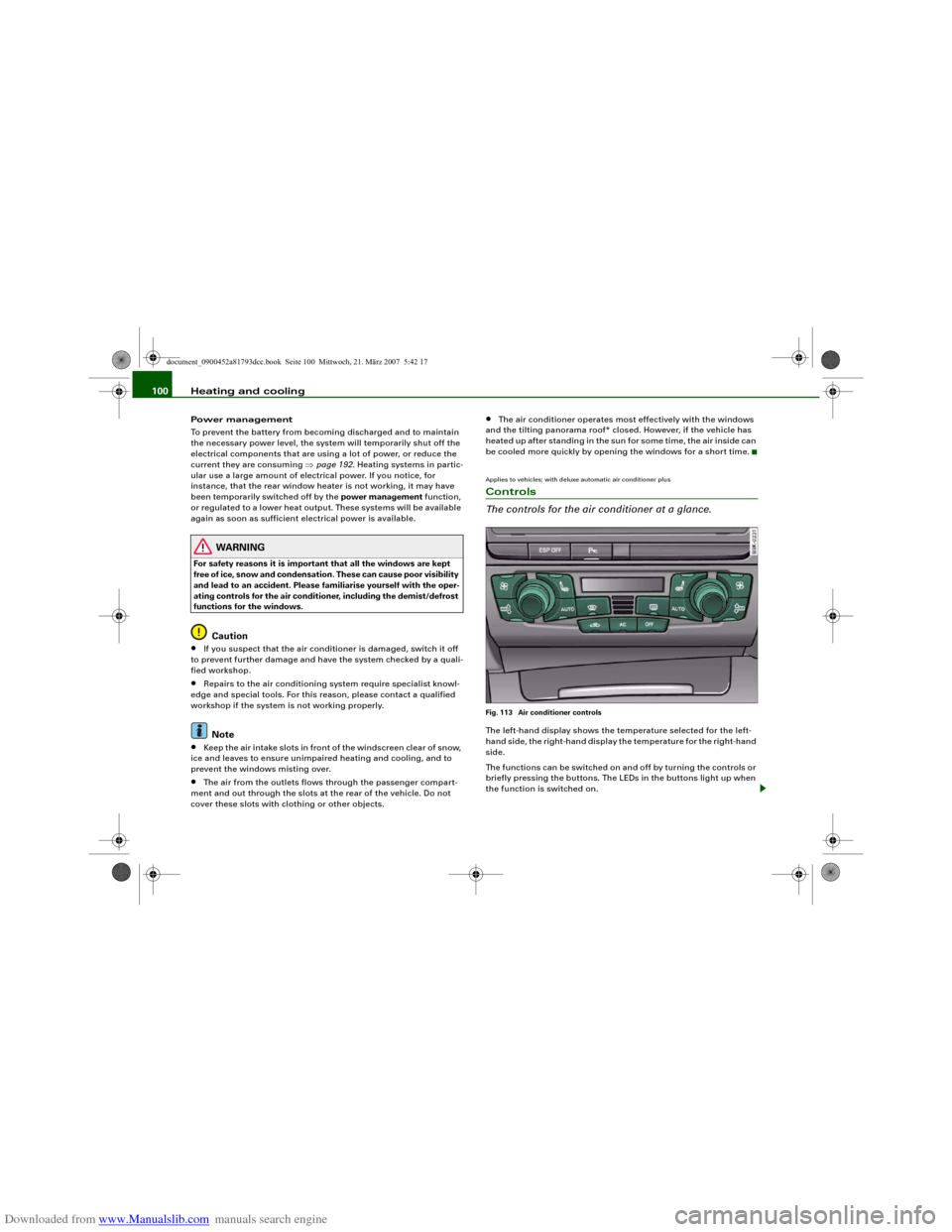 AUDI S5 2008 8T / 1.G Owners Manual Downloaded from www.Manualslib.com manuals search engine Heating and cooling 100Power management
To prevent the battery from becoming discharged and to maintain 
the necessary power level, the system 