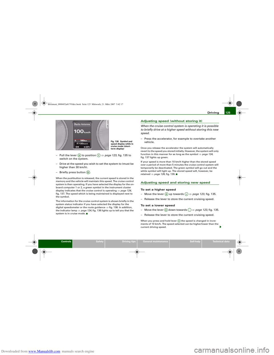 AUDI S5 2008 8T / 1.G Owners Manual Downloaded from www.Manualslib.com manuals search engine Driving125
Controls
Safety
Driving tips
General maintenance
Self-help
Technical data
– Pull the lever   to position   ⇒page 123, fig. 135 t