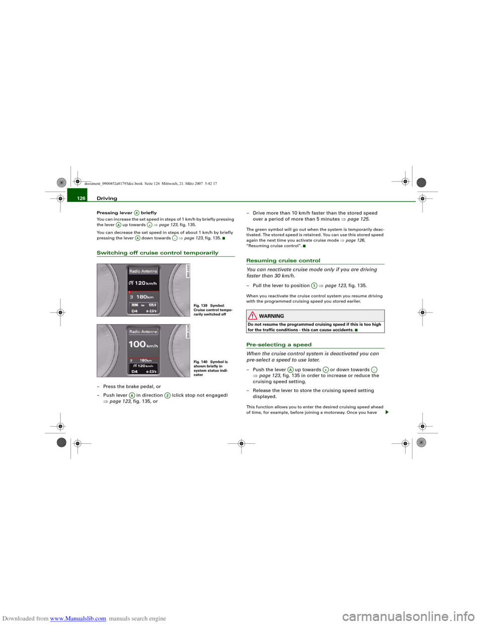 AUDI S5 2008 8T / 1.G Owners Manual Downloaded from www.Manualslib.com manuals search engine Driving 126Pressing lever   briefly
You can increase the set speed in steps of 1 km/h by briefly pressing 
the lever   up towards   ⇒page 123