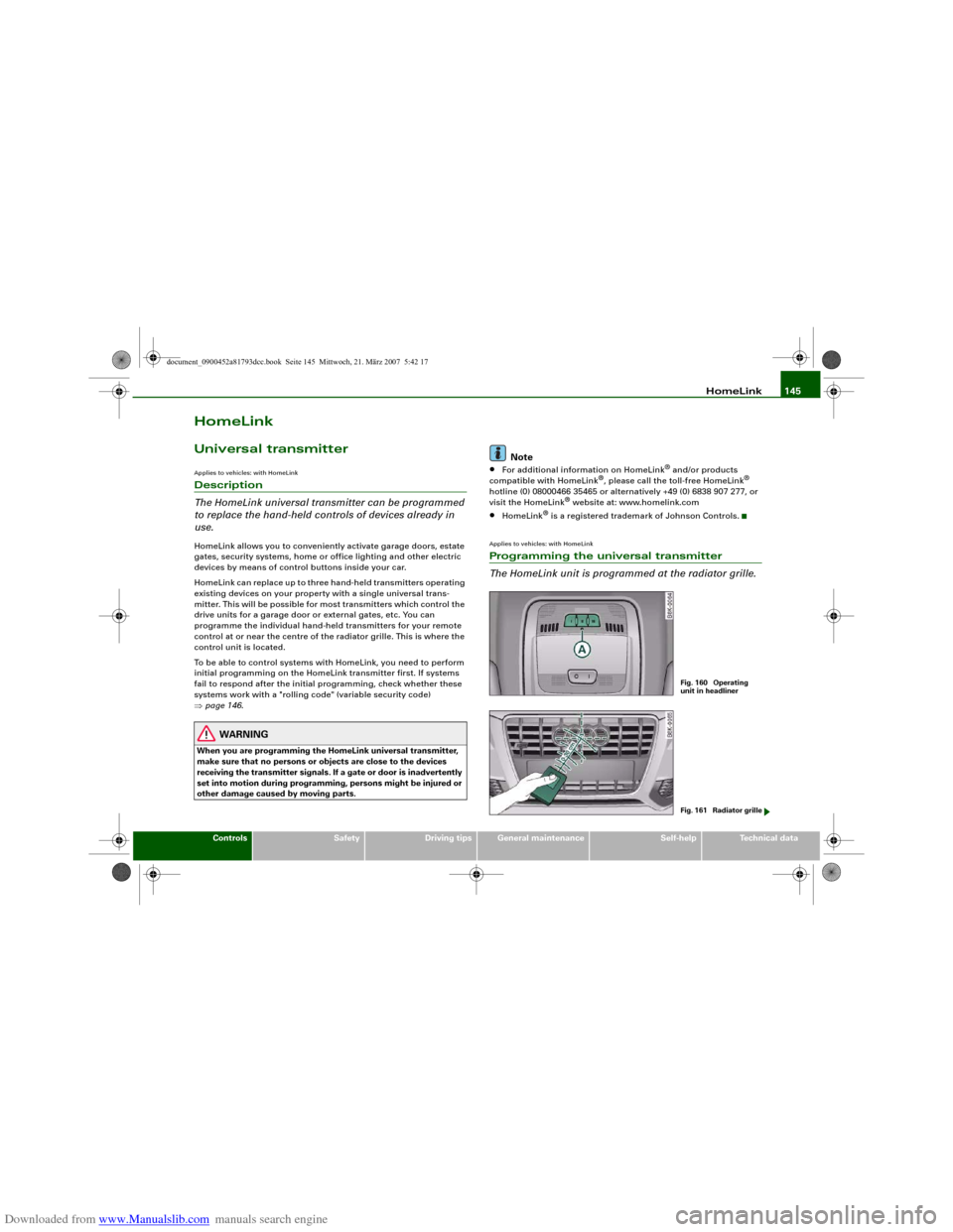 AUDI S5 2008 8T / 1.G Owners Manual Downloaded from www.Manualslib.com manuals search engine HomeLink145
Controls
Safety
Driving tips
General maintenance
Self-help
Technical data
HomeLinkUniversal transmitterApplies to vehicles: with Ho AUDI S5 2008 8T / 1.G Owners Manual Downloaded from www.Manualslib.com manuals search engine HomeLink145
Controls
Safety
Driving tips
General maintenance
Self-help
Technical data
HomeLinkUniversal transmitterApplies to vehicles: with Ho