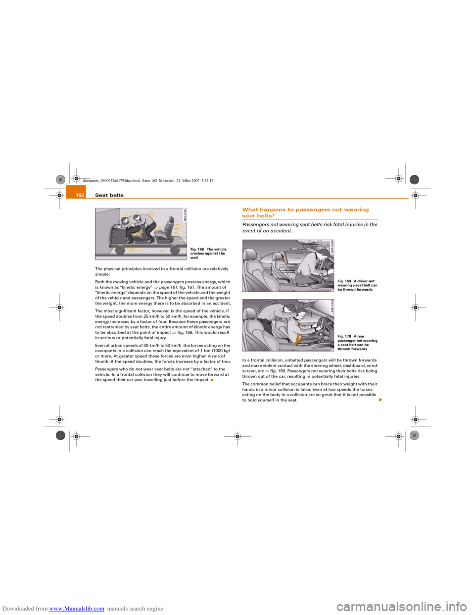 AUDI S5 2008 8T / 1.G Owners Manual Downloaded from www.Manualslib.com manuals search engine Seat belts 162The physical principles involved in a frontal collision are relatively 
simple:
Both the moving vehicle and the passengers posses