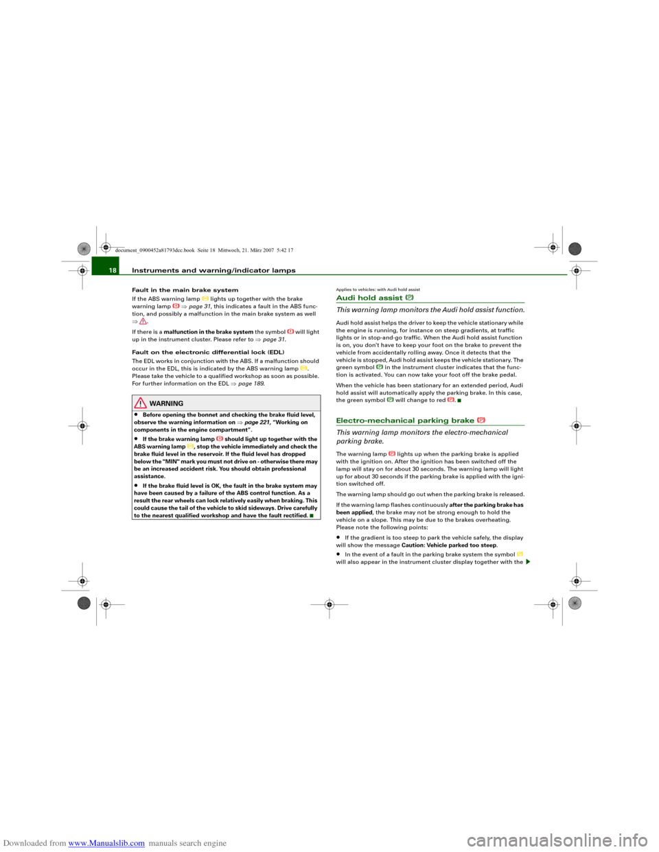 AUDI S5 2008 8T / 1.G User Guide Downloaded from www.Manualslib.com manuals search engine Instruments and warning/indicator lamps 18Fault in the main brake system
If the ABS warning lamp 
 lights up together with the brake 
warnin