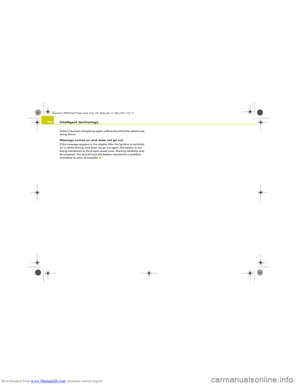 AUDI S5 2008 8T / 1.G Owners Manual Downloaded from www.Manualslib.com manuals search engine Intelligent technology 194battery has been charged up again sufficiently while the vehicle was 
being driven.
Message comes on and does not go 