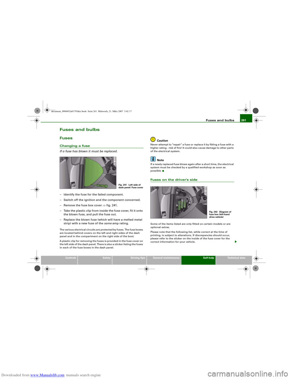 AUDI S5 2008 8T / 1.G Owners Manual Downloaded from www.Manualslib.com manuals search engine Fuses and bulbs261
Controls
Safety
Driving tips
General maintenance
Self-help
Technical data
Fuses and bulbsFusesChanging a fuse
If a fuse has 