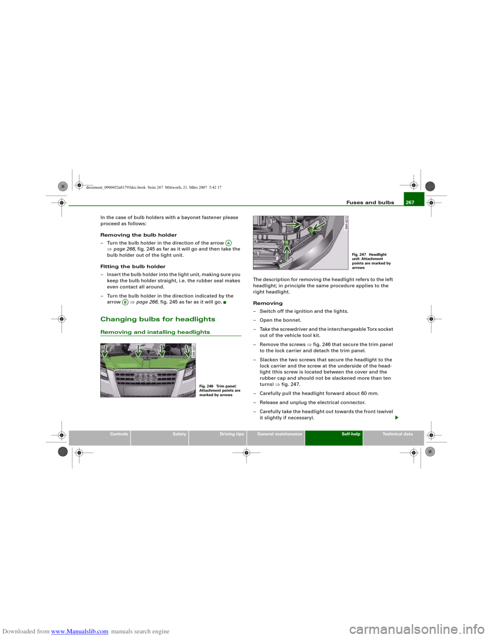 AUDI S5 2008 8T / 1.G Owners Manual Downloaded from www.Manualslib.com manuals search engine Fuses and bulbs267
Controls
Safety
Driving tips
General maintenance
Self-help
Technical data
In the case of bulb holders with a bayonet fastene AUDI S5 2008 8T / 1.G Owners Manual Downloaded from www.Manualslib.com manuals search engine Fuses and bulbs267
Controls
Safety
Driving tips
General maintenance
Self-help
Technical data
In the case of bulb holders with a bayonet fastene