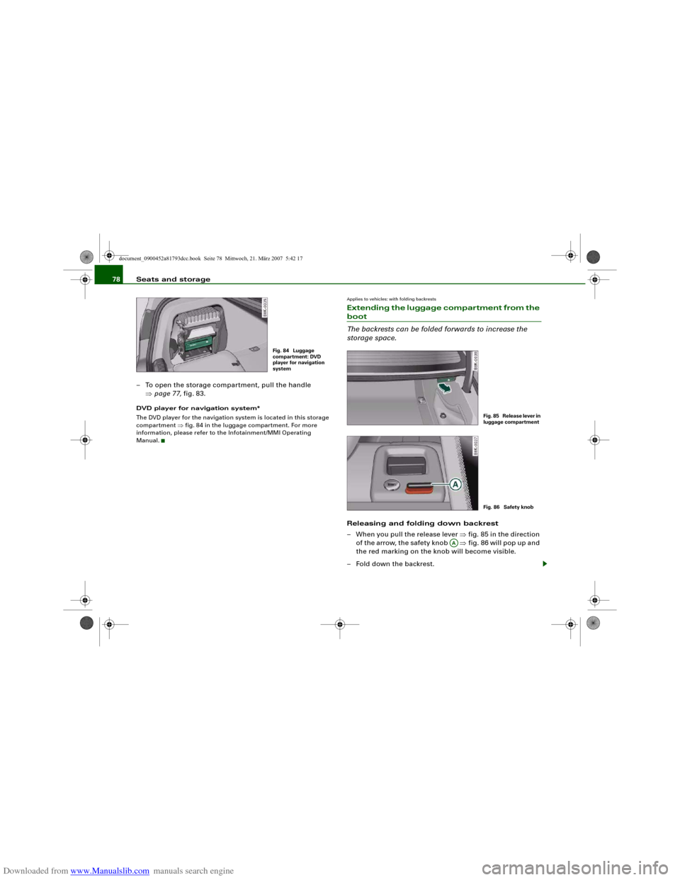 AUDI S5 2008 8T / 1.G Manual PDF Downloaded from www.Manualslib.com manuals search engine Seats and storage 78
– To open the storage compartment, pull the handle
⇒page 77, fig. 83.DVD player for navigation system*
The DVD player AUDI S5 2008 8T / 1.G Manual PDF Downloaded from www.Manualslib.com manuals search engine Seats and storage 78
– To open the storage compartment, pull the handle
⇒page 77, fig. 83.DVD player for navigation system*
The DVD player
