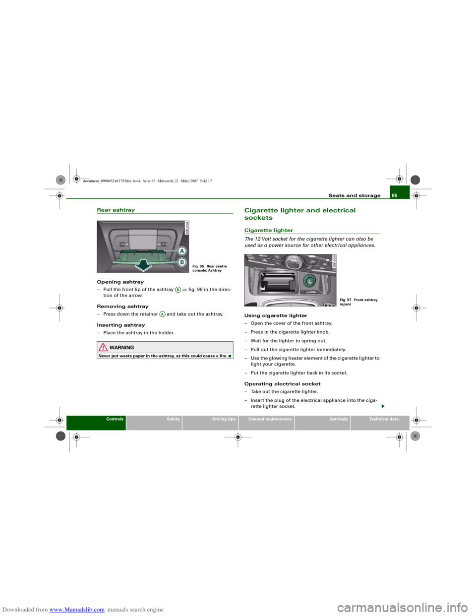 AUDI S5 2008 8T / 1.G Owners Manual Downloaded from www.Manualslib.com manuals search engine Seats and storage85
Controls
Safety
Driving tips
General maintenance
Self-help
Technical data
Rear ashtrayOpening ashtray
– Pull the front li
