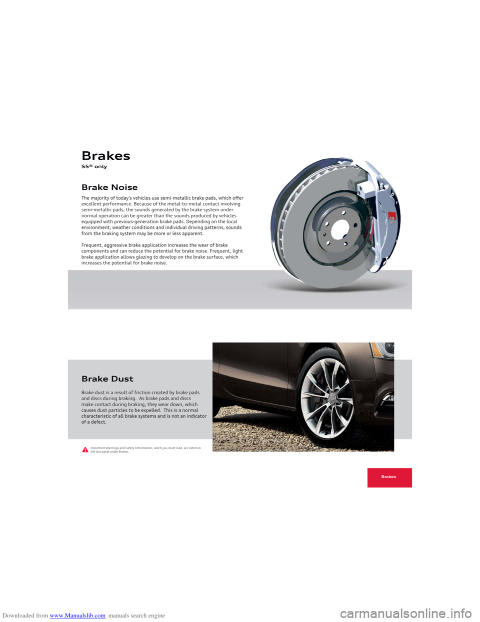 AUDI A5 2013 8T / 1.G Getting To Know Downloaded from www.Manualslib.com manuals search engine Brake Noise Brakes  S5® onlyThe majority of today’s vehicles use semi-metallic brake pads, which oﬀer 
excellent performance. Because of t