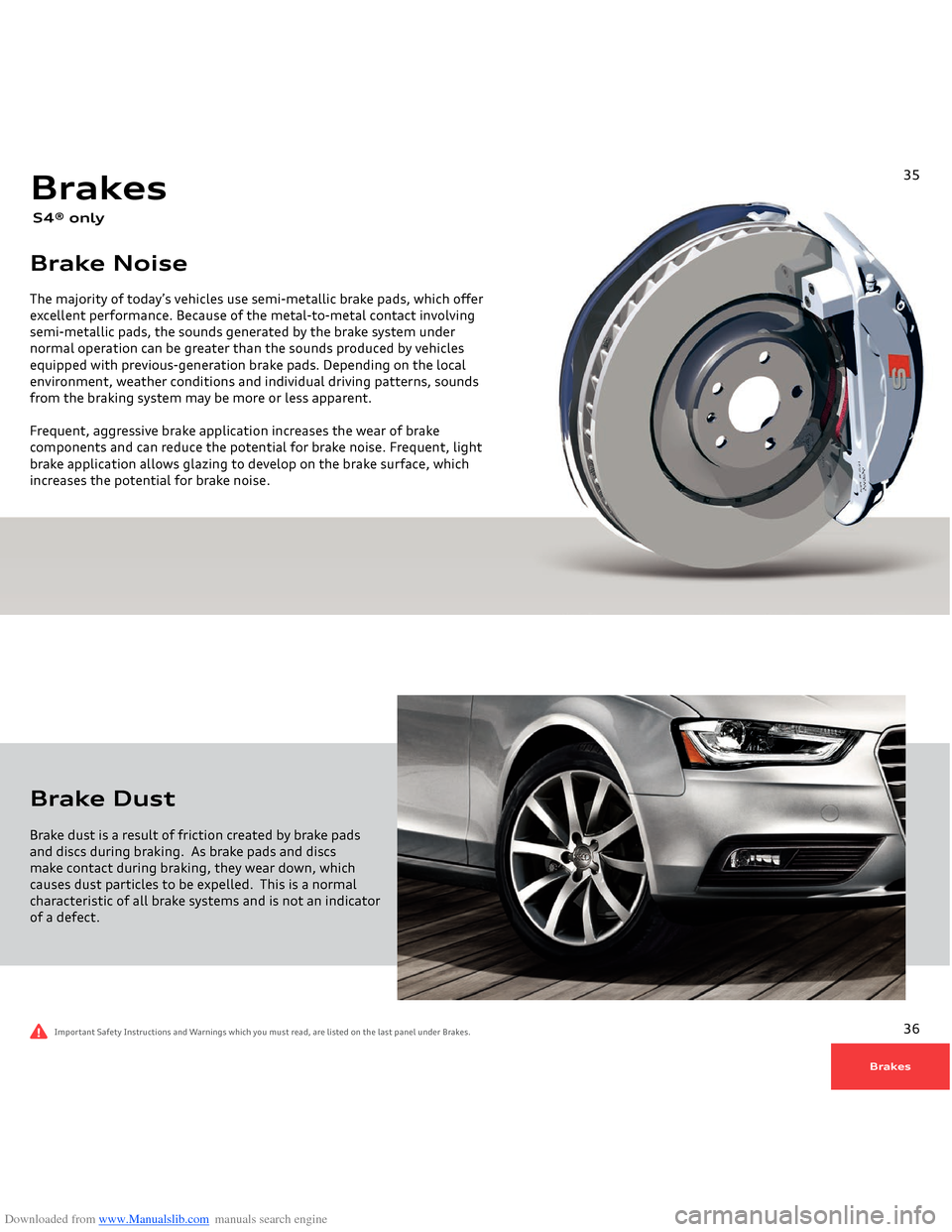 AUDI A4 2014 B8 / 4.G Getting To Know Downloaded from www.Manualslib.com manuals search engine Brake Noise
 
Brakes S4® onlyThe majority of today’s vehicles use semi-metallic brake pads, which offer excellent performance. Because of th