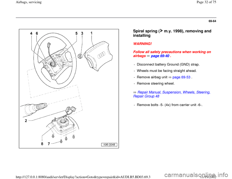 AUDI A4 2000 B5 / 1.G Airbag Service Owners Guide 69-64
 
  
Spiral spring (  m.y. 1998), removing and 
installing
 
WARNING! 
Follow all safety precautions when working on 
airbags  page 69
-40
 . 
 Repair Manual, Suspension, Wheels, Steering, 
Repa