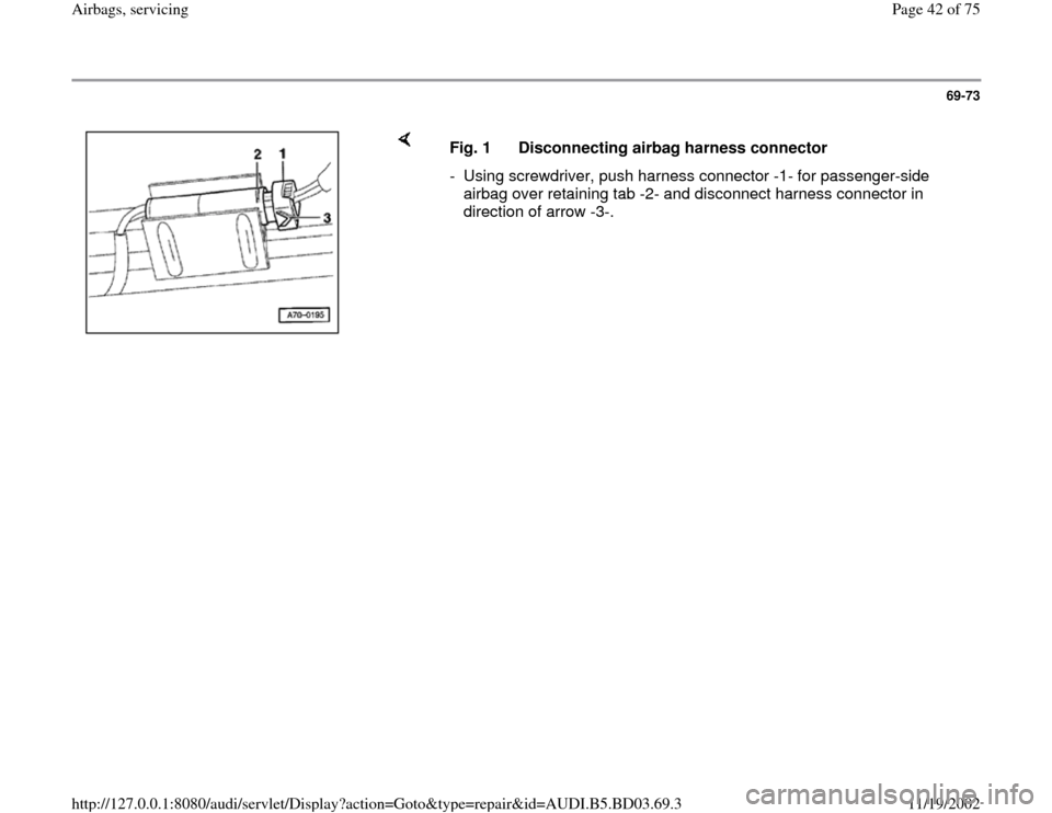 AUDI A4 1997 B5 / 1.G Airbag Service Service Manual 69-73
 
    
Fig. 1  Disconnecting airbag harness connector
-  Using screwdriver, push harness connector -1- for passenger-side 
airbag over retaining tab -2- and disconnect harness connector in 
dire