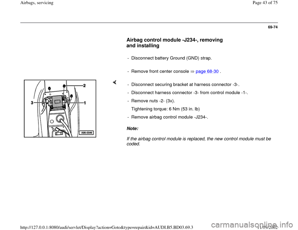 AUDI A4 1995 B5 / 1.G Airbag Service Workshop Manual 69-74
      
Airbag control module -J234-, removing 
and installing
 
     
-  Disconnect battery Ground (GND) strap.
     
-  Remove front center console   page 68
-30
 .
    
Note:  
If the airbag c