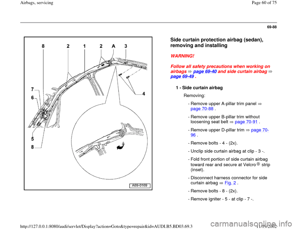 AUDI A4 2000 B5 / 1.G Airbag Service Service Manual 69-88
 
  
Side curtain protection airbag (sedan), 
removing and installing
 
WARNING! 
Follow all safety precautions when working on 
airbags  page 69
-40
 and side curtain airbag   
page 69
-49
 . 
