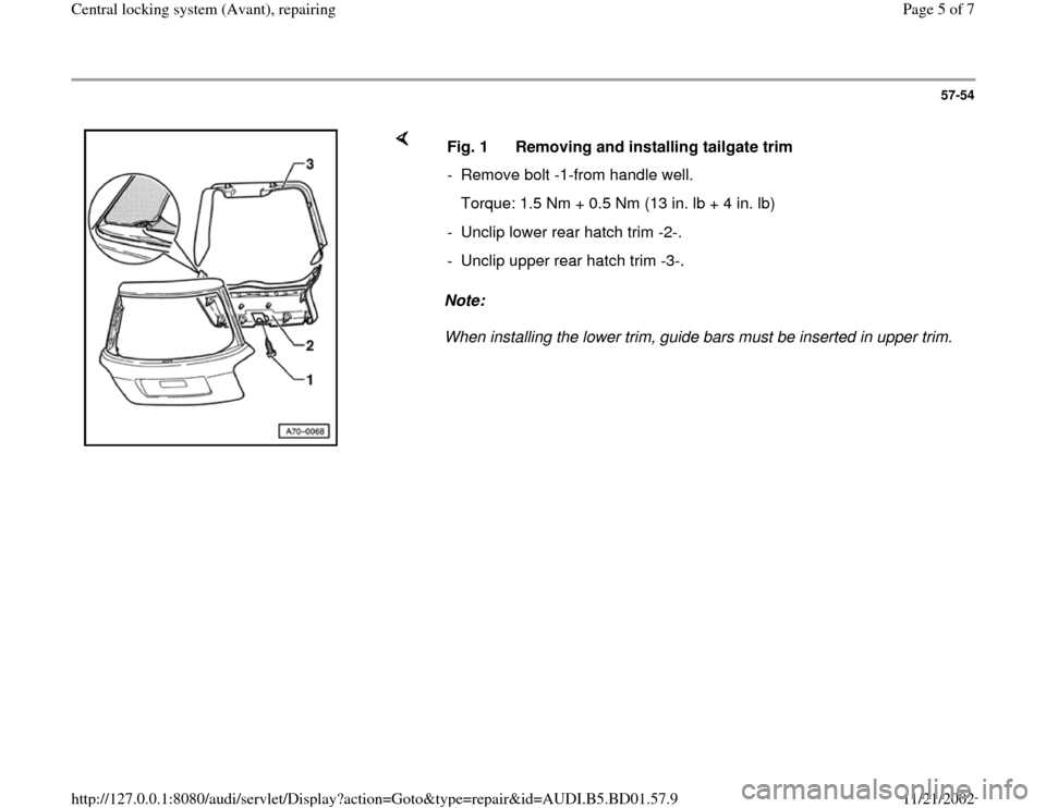 AUDI A4 1998 B5 / 1.G Central Locking System Avant Repairing Workshop Manual 57-54
 
    
Note:  
When installing the lower trim, guide bars must be inserted in upper trim.  Fig. 1  Removing and installing tailgate trim
-  Remove bolt -1-from handle well.
   Torque: 1.5 Nm + 0