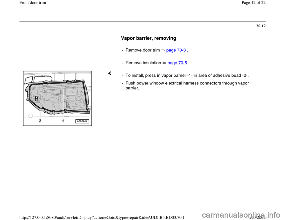 AUDI A4 1996 B5 / 1.G Front Door Trim User Guide 70-12
      
Vapor barrier, removing
 
     
-  Remove door trim   page 70
-3 .
     
- Remove insulation   page 70
-5 .
    
-  To install, press in vapor barrier -1- in area of adhesive bead -2-.
- 