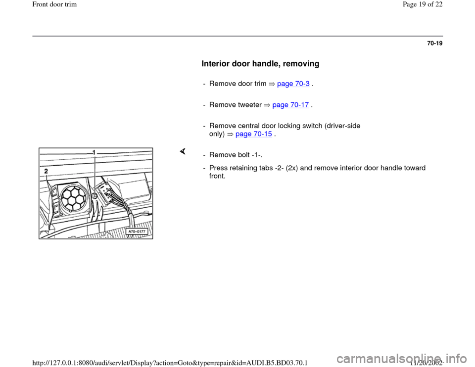 AUDI A4 1996 B5 / 1.G Front Door Trim User Guide 70-19
      
Interior door handle, removing
 
     
-  Remove door trim   page 70
-3 .
     
- Remove tweeter   page 70
-17
 .
     
-  Remove central door locking switch (driver-side 
only)  page 70
