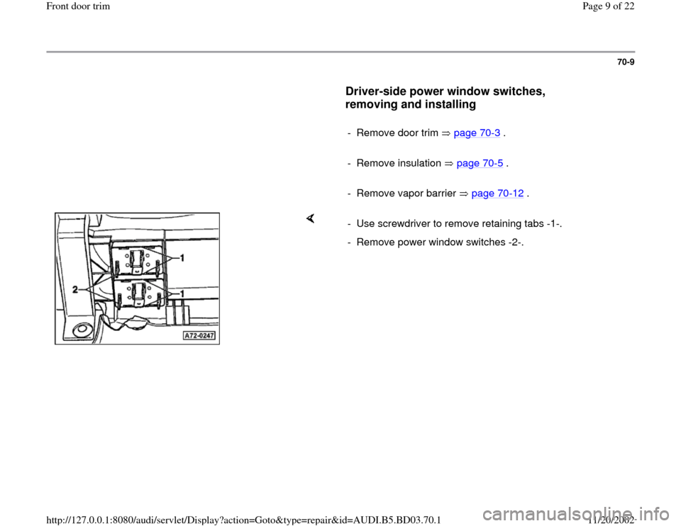 AUDI A4 1997 B5 / 1.G Front Door Trim Workshop Manual 70-9
      
Driver-side power window switches, 
removing and installing
 
     
-  Remove door trim   page 70
-3 .
     
- Remove insulation   page 70
-5 .
     
-  Remove vapor barrier   page 70
-12
