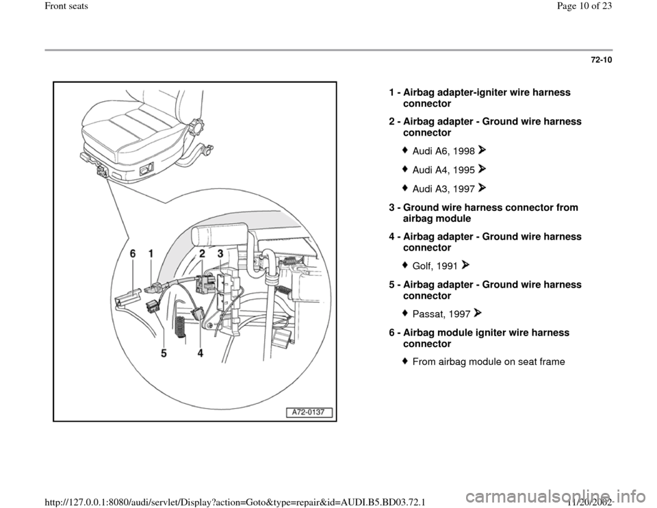 AUDI A4 1997 B5 / 1.G Front Seats Workshop Manual 72-10
 
  
1 - 
Airbag adapter-igniter wire harness 
connector 
2 - 
Airbag adapter - Ground wire harness 
connector 
Audi A6, 1998 Audi A4, 1995 Audi A3, 1997 
3 - 
Ground wire harness connector from