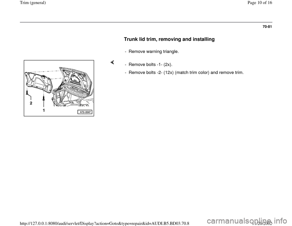 AUDI A4 1998 B5 / 1.G General Trim Workshop Manual 70-81
      
Trunk lid trim, removing and installing
 
     
-  Remove warning triangle. 
    
- Remove bolts -1- (2x). 
-  Remove bolts -2- (12x) (match trim color) and remove trim.
Pa
ge 10 of 16 Tr