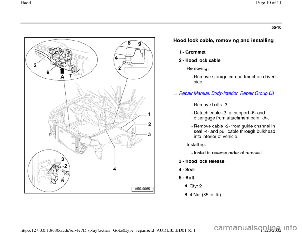 AUDI A4 1997 B5 / 1.G Hood Workshop Manual 55-10
 
  
Hood lock cable, removing and installing
 
 Repair Manual, Body
-Interior, Repair Group 68
    1 - 
Grommet 
2 - 
Hood lock cable 
  Removing:
 - Remove storage compartment on drivers 
sid