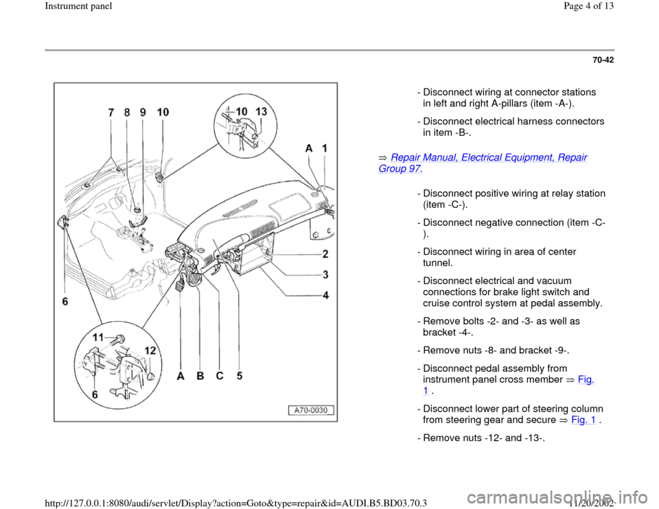 AUDI A4 1997 B5 / 1.G Instrument Panel Workshop Manual 70-42
 
  
 Repair Manual, Electrical Equipment, Repair 
Group 97.
     - Disconnect wiring at connector stations 
in left and right A-pillars (item -A-). 
 - Disconnect electrical harness connectors 