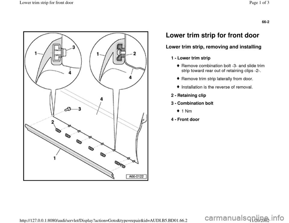 AUDI A4 2000 B5 / 1.G Lower Trim Strip Front Door Workshop Manual 66-2
 
  
Lower trim strip for front door Lower trim strip, removing and installing
 
1 - 
Lower trim strip 
Remove combination bolt -3- and slide trim 
strip toward rear out of retaining clips -2-. R