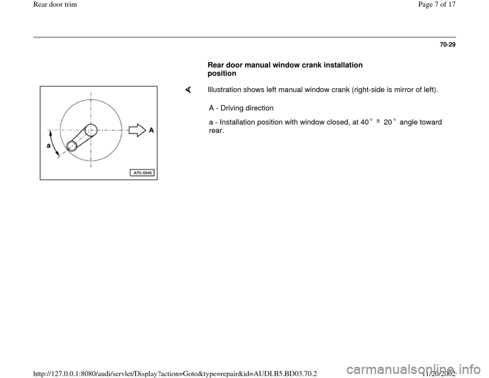 AUDI A4 2000 B5 / 1.G Rear Door Trim Workshop Manual 70-29
      
Rear door manual window crank installation 
position  
    
Illustration shows left manual window crank (right-side is mirror of left).  
A - Driving direction
a - Installation position w