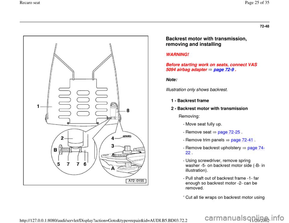 AUDI A4 1996 B5 / 1.G Recaro Seats Owners Manual 72-48
 
  
Backrest motor with transmission, 
removing and installing
 
WARNING! 
Before starting work on seats, connect VAS 
5094 airbag adapter   page 72
-9 . 
Note:  
Illustration only shows backre