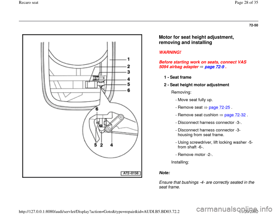AUDI A4 1998 B5 / 1.G Recaro Seats User Guide 72-50
 
  
Motor for seat height adjustment, 
removing and installing
 
WARNING! 
Before starting work on seats, connect VAS 
5094 airbag adapter   page 72
-9 . 
Note:  
Ensure that bushings -4- are c