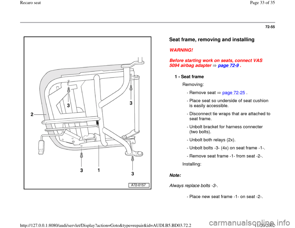 AUDI A4 1995 B5 / 1.G Recaro Seats Owners Guide 72-55
 
  
Seat frame, removing and installing
 
WARNING! 
Before starting work on seats, connect VAS 
5094 airbag adapter   page 72
-9 . 
Note:  
Always replace bolts -3-. 
1 - 
Seat frame 
  Removin
