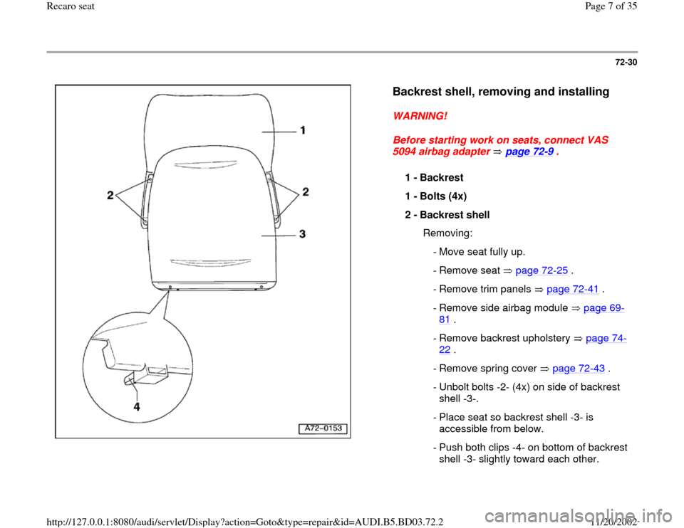 AUDI A4 1999 B5 / 1.G Recaro Seats Workshop Manual 72-30
 
  
Backrest shell, removing and installing
 
WARNING! 
Before starting work on seats, connect VAS 
5094 airbag adapter   page 72
-9 . 
1 - 
Backrest 
1 - 
Bolts (4x) 
2 - 
Backrest shell 
  Re