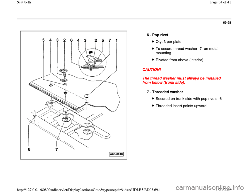 AUDI A4 1997 B5 / 1.G Seatbelts Workshop Manual 69-28
 
  
CAUTION! 
The thread washer must always be installed 
from below (trunk side).  6 - 
Pop rivet 
Qty: 3 per plateTo secure thread washer -7- on metal 
mounting Riveted from above (interior)
