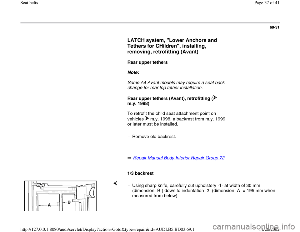 AUDI A4 1997 B5 / 1.G Seatbelts Workshop Manual 69-31
      
LATCH system, "Lower Anchors and 
Tethers for CHildren", installing, 
removing, retrofitting (Avant)
 
     
Rear upper tethers  
     
Note:  
     Some A4 Avant models may require a sea