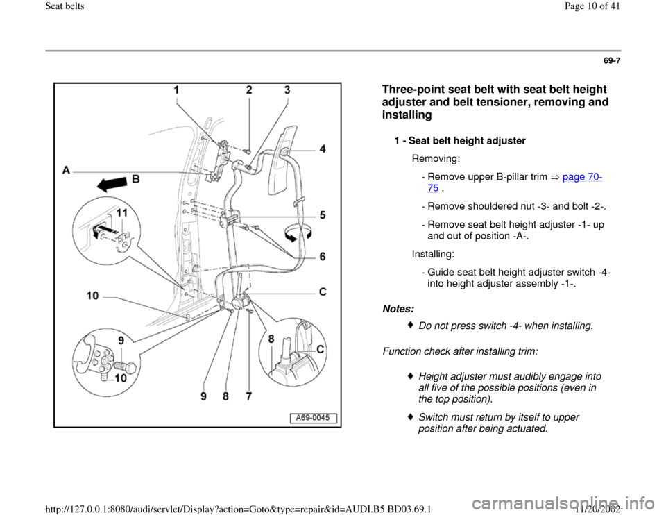 AUDI A4 1996 B5 / 1.G Seatbelts Workshop Manual 69-7
 
  
Three-point seat belt with seat belt height 
adjuster and belt tensioner, removing and 
installing
 
Notes: 
Function check after installing trim:  1 - 
Seat belt height adjuster 
  Removing