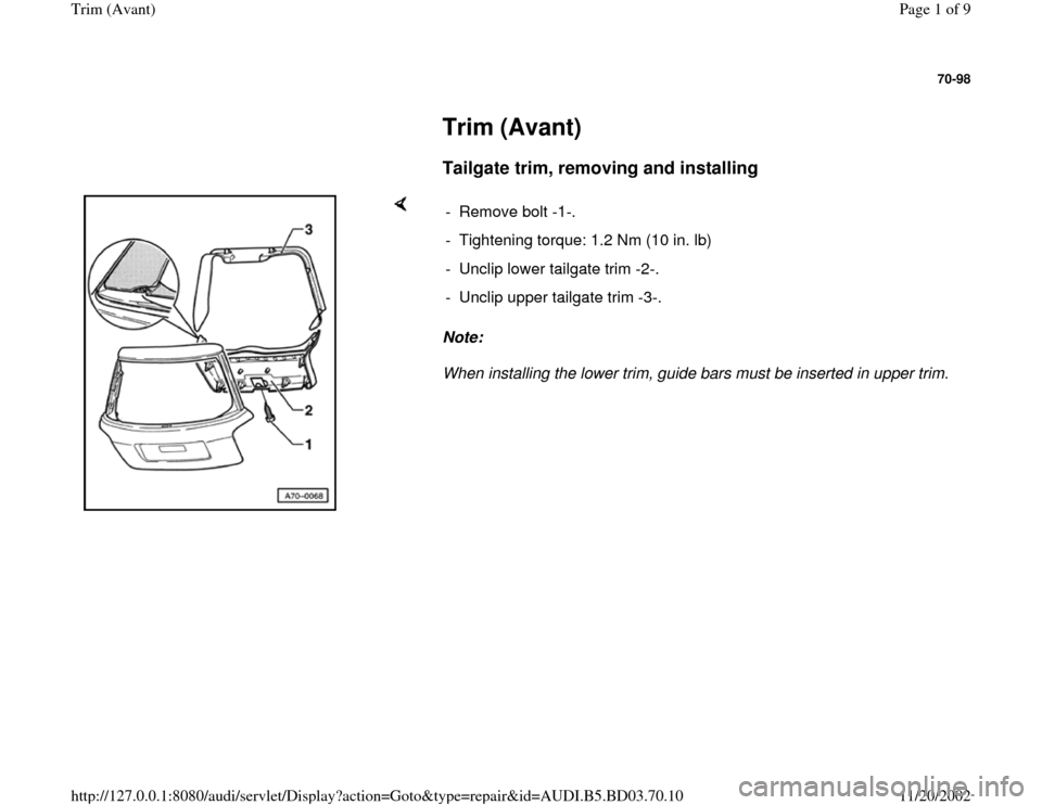 AUDI A4 1998 B5 / 1.G Trim Avant Workshop Manual 70-98
 
     
Trim (Avant) 
     
Tailgate trim, removing and installing
 
    
Note:  
When installing the lower trim, guide bars must be inserted in upper trim.  - Remove bolt -1-.
-  Tightening tor