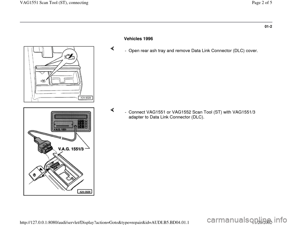 AUDI A4 1995 B5 / 1.G VAG Scan Tool Workshop Manual 01-2
      
Vehicles 1996 
    
-  Open rear ash tray and remove Data Link Connector (DLC) cover.
    
-  Connect VAG1551 or VAG1552 Scan Tool (ST) with VAG1551/3 
adapter to Data Link Connector (DLC)