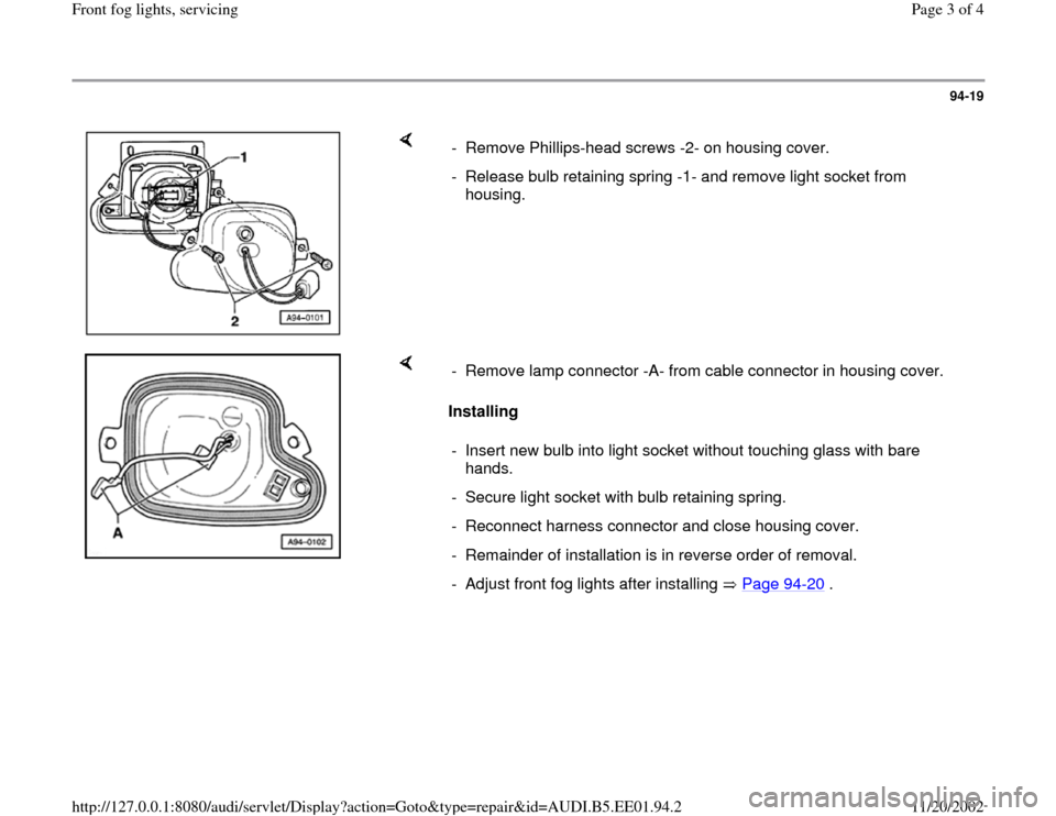 AUDI A4 1998 B5 / 1.G Front Fog Lights Workshop Manual 94-19
 
    
-  Remove Phillips-head screws -2- on housing cover.
-  Release bulb retaining spring -1- and remove light socket from 
housing. 
    
Installing   -  Remove lamp connector -A- from cable