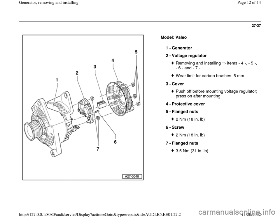 AUDI A4 1995 B5 / 1.G Generator User Guide 27-37
 
  
Model: Valeo  
1 - 
Generator 
2 - 
Voltage regulator 
Removing and installing   items - 4 -, - 5 -, 
- 6 - and - 7 - Wear limit for carbon brushes: 5 mm
3 - 
Cover Push off before mounting