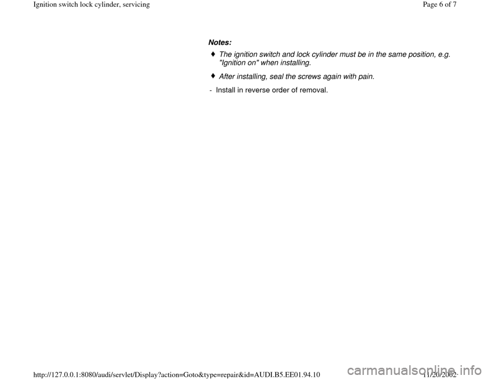 AUDI A4 1995 B5 / 1.G Ignition Switch Lock Cylinder Workshop Manual Notes: 
The ignition switch and lock cylinder must be in the same position, e.g. 
"Ignition on" when installing. After installing, seal the screws again with pain.
-  Install in reverse order of remov