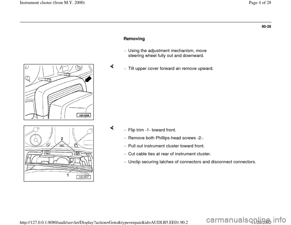 AUDI A4 2000 B5 / 1.G Instrument Cluster Location Diagram Through Model Year 2000 Workshop Manual 90-28
      
Removing  
     
-  Using the adjustment mechanism, move 
steering wheel fully out and downward. 
    
-  Tilt upper cover forward an remove upward.
    
-  Flip trim -1- toward front. 
-